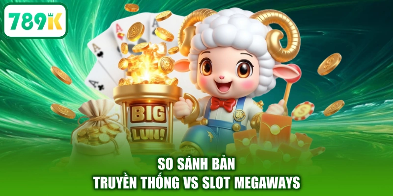 So sánh bản truyền thống vs Slot Megaways
